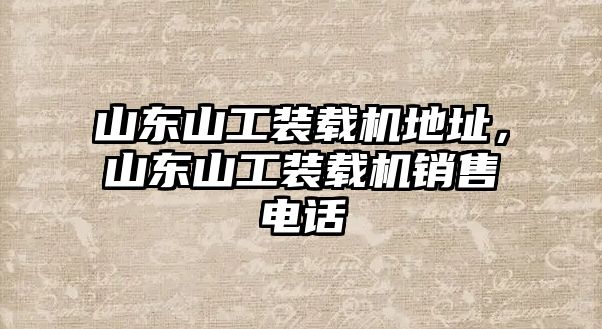 山東山工裝載機地址，山東山工裝載機銷售電話