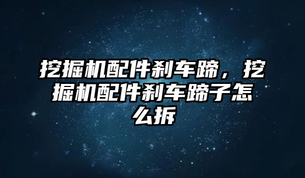 挖掘機(jī)配件剎車蹄，挖掘機(jī)配件剎車蹄子怎么拆