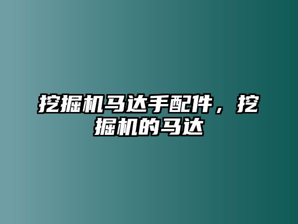 挖掘機(jī)馬達(dá)手配件，挖掘機(jī)的馬達(dá)