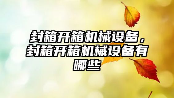 封箱開箱機(jī)械設(shè)備，封箱開箱機(jī)械設(shè)備有哪些