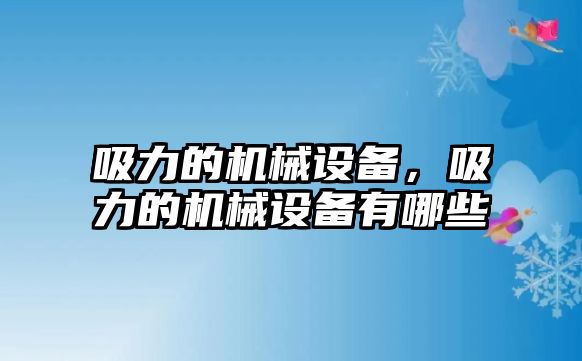 吸力的機械設(shè)備，吸力的機械設(shè)備有哪些