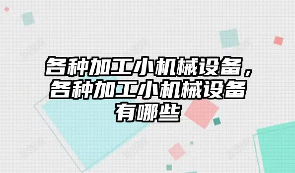 各種加工小機械設備，各種加工小機械設備有哪些