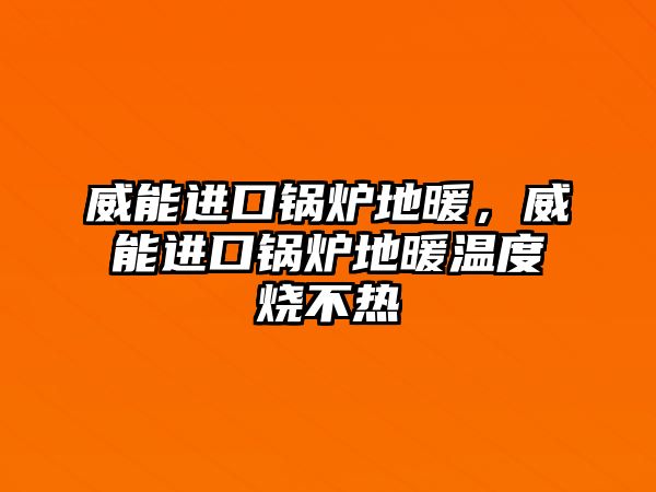 威能進口鍋爐地暖，威能進口鍋爐地暖溫度燒不熱