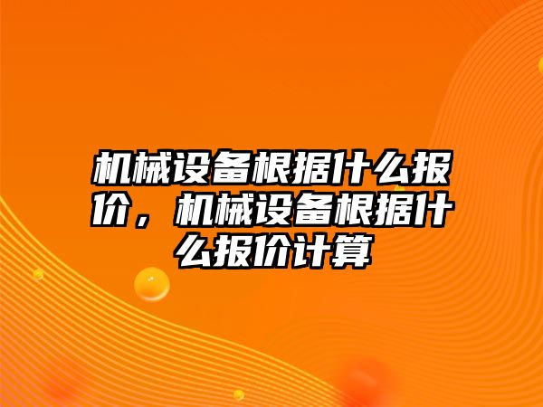 機械設(shè)備根據(jù)什么報價，機械設(shè)備根據(jù)什么報價計算