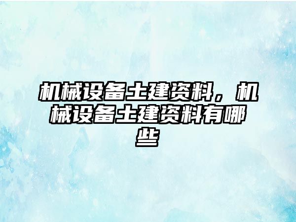 機(jī)械設(shè)備土建資料，機(jī)械設(shè)備土建資料有哪些