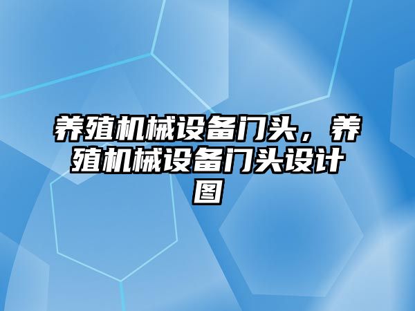 養(yǎng)殖機械設備門頭，養(yǎng)殖機械設備門頭設計圖