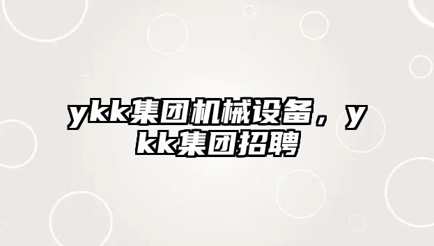 ykk集團(tuán)機(jī)械設(shè)備，ykk集團(tuán)招聘