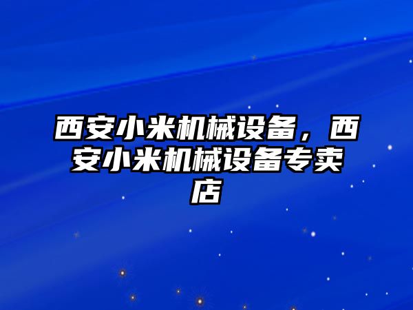 西安小米機(jī)械設(shè)備，西安小米機(jī)械設(shè)備專賣店