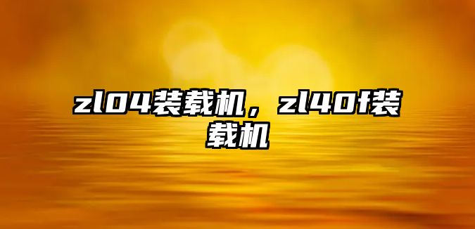 zl04裝載機，zl40f裝載機