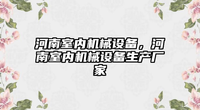 河南室內(nèi)機(jī)械設(shè)備，河南室內(nèi)機(jī)械設(shè)備生產(chǎn)廠家