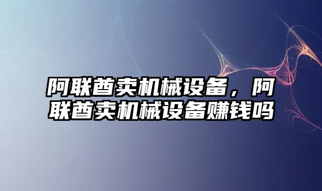 阿聯酋賣機械設備，阿聯酋賣機械設備賺錢嗎