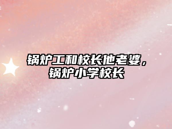 鍋爐工和校長他老婆，鍋爐小學(xué)校長