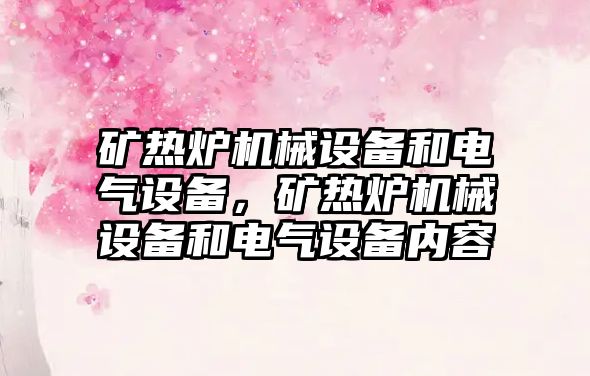 礦熱爐機械設備和電氣設備，礦熱爐機械設備和電氣設備內(nèi)容