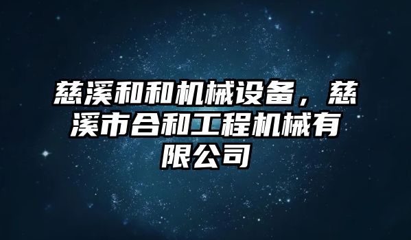 慈溪和和機械設備，慈溪市合和工程機械有限公司