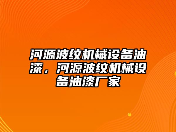 河源波紋機(jī)械設(shè)備油漆，河源波紋機(jī)械設(shè)備油漆廠家