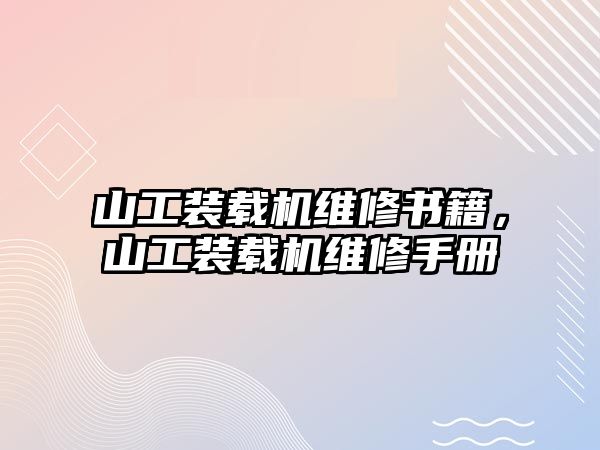 山工裝載機維修書籍，山工裝載機維修手冊