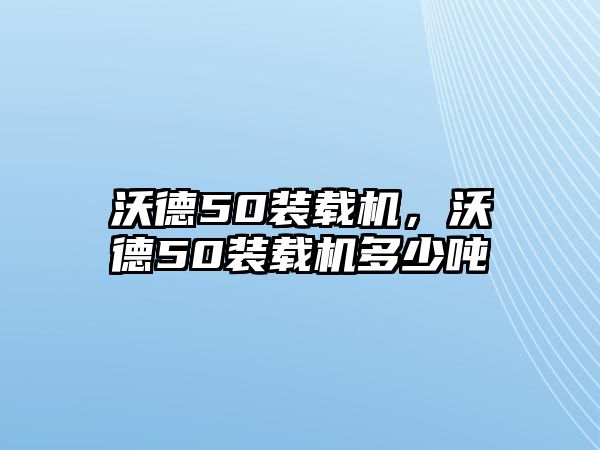 沃德50裝載機(jī)，沃德50裝載機(jī)多少噸