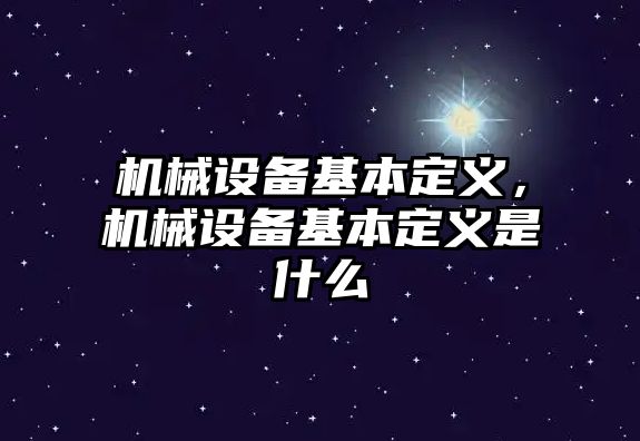 機械設(shè)備基本定義，機械設(shè)備基本定義是什么