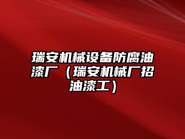 瑞安機械設(shè)備防腐油漆廠（瑞安機械廠招油漆工）