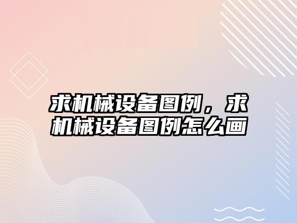 求機械設備圖例，求機械設備圖例怎么畫