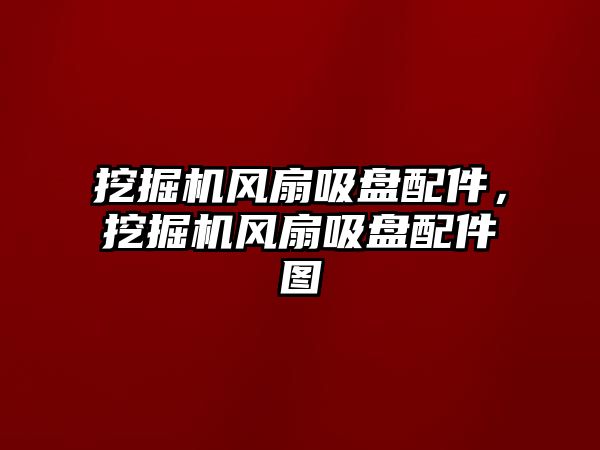 挖掘機風扇吸盤配件，挖掘機風扇吸盤配件圖