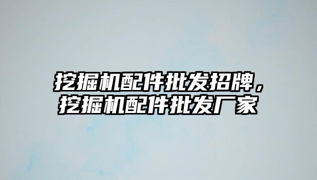 挖掘機配件批發(fā)招牌，挖掘機配件批發(fā)廠家