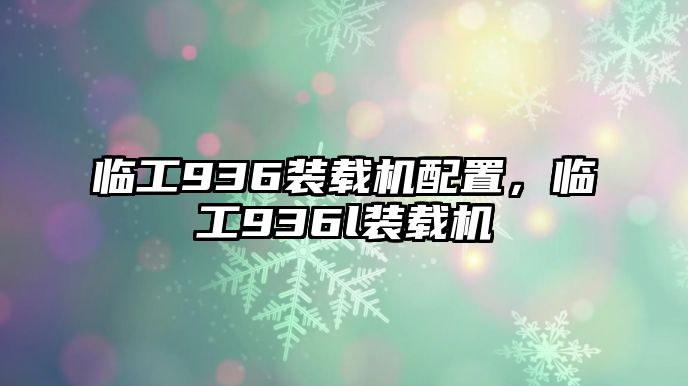 臨工936裝載機配置，臨工936l裝載機