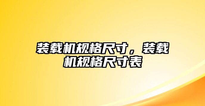 裝載機規(guī)格尺寸，裝載機規(guī)格尺寸表