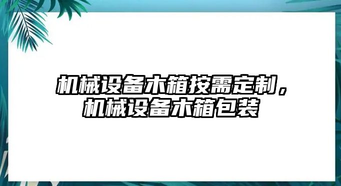 機(jī)械設(shè)備木箱按需定制，機(jī)械設(shè)備木箱包裝