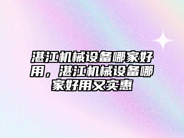 湛江機械設備哪家好用，湛江機械設備哪家好用又實惠