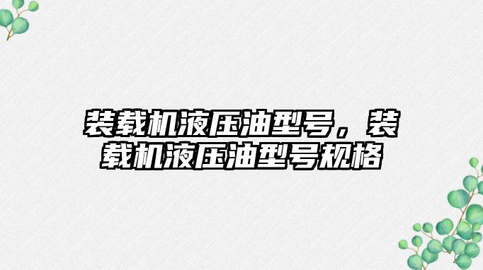 裝載機液壓油型號，裝載機液壓油型號規(guī)格