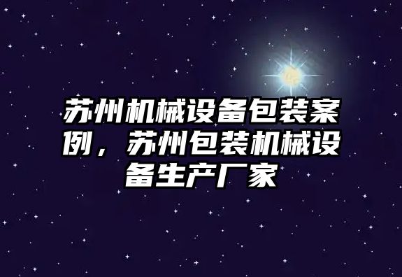 蘇州機械設(shè)備包裝案例，蘇州包裝機械設(shè)備生產(chǎn)廠家