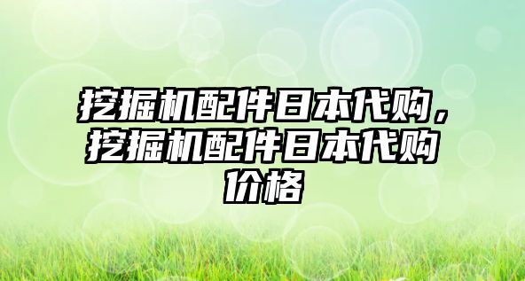 挖掘機(jī)配件日本代購(gòu)，挖掘機(jī)配件日本代購(gòu)價(jià)格