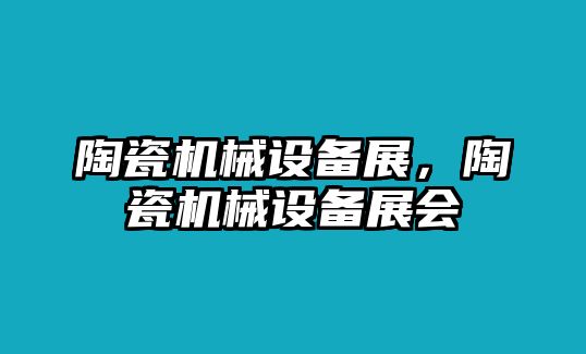 陶瓷機(jī)械設(shè)備展，陶瓷機(jī)械設(shè)備展會(huì)