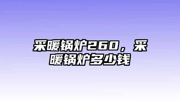 采暖鍋爐260，采暖鍋爐多少錢