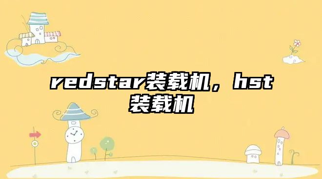 redstar裝載機，hst裝載機