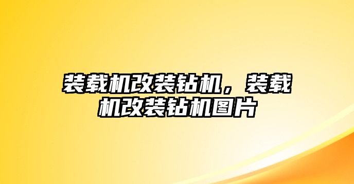 裝載機(jī)改裝鉆機(jī)，裝載機(jī)改裝鉆機(jī)圖片