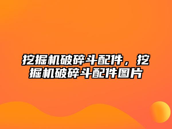 挖掘機破碎斗配件，挖掘機破碎斗配件圖片