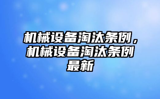 機械設備淘汰條例，機械設備淘汰條例最新