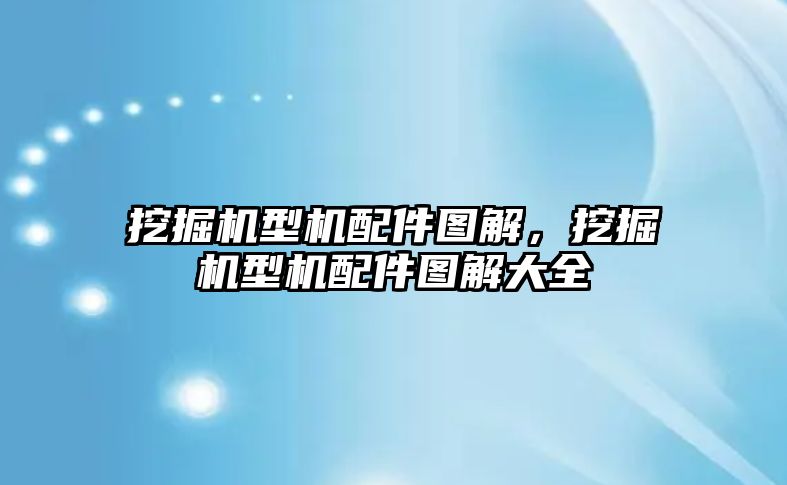 挖掘機型機配件圖解，挖掘機型機配件圖解大全