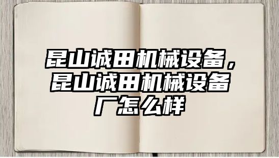 昆山誠(chéng)田機(jī)械設(shè)備，昆山誠(chéng)田機(jī)械設(shè)備廠怎么樣