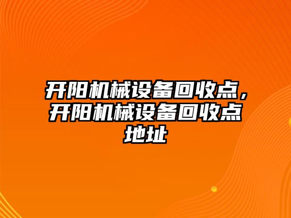 開陽機械設(shè)備回收點，開陽機械設(shè)備回收點地址