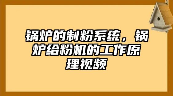 鍋爐的制粉系統(tǒng)，鍋爐給粉機的工作原理視頻