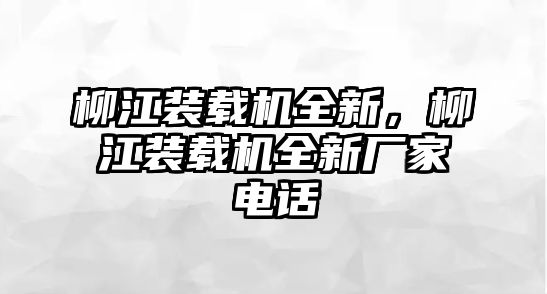 柳江裝載機全新，柳江裝載機全新廠家電話