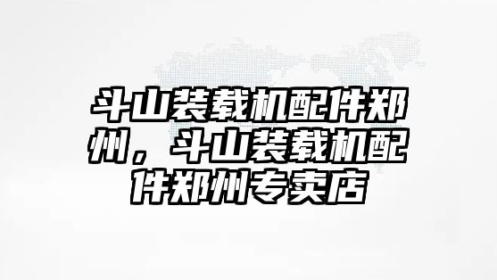 斗山裝載機配件鄭州，斗山裝載機配件鄭州專賣店