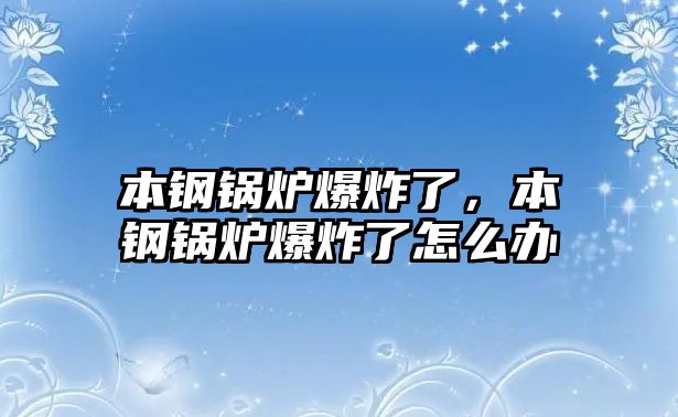 本鋼鍋爐爆炸了，本鋼鍋爐爆炸了怎么辦