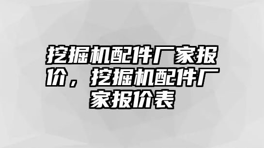 挖掘機(jī)配件廠家報(bào)價(jià)，挖掘機(jī)配件廠家報(bào)價(jià)表