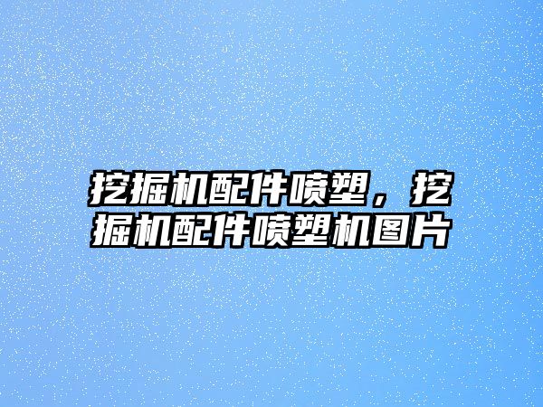 挖掘機(jī)配件噴塑，挖掘機(jī)配件噴塑機(jī)圖片