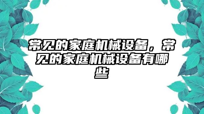 常見的家庭機械設備，常見的家庭機械設備有哪些