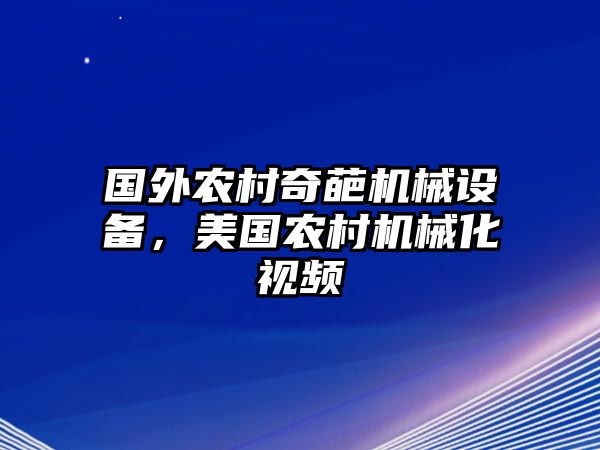 國外農(nóng)村奇葩機(jī)械設(shè)備，美國農(nóng)村機(jī)械化視頻